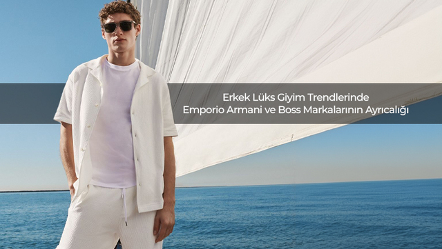 Erkek Lüks Giyim Trendlerinde Emporio Armani ve Boss Markalarının Ayrıcalığı - 