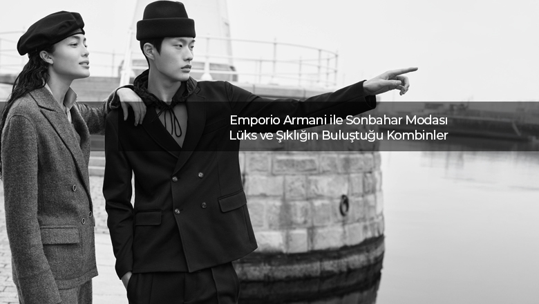 Emporio Armani ile Sonbahar Modası: Lüks ve Şıklığın Buluştuğu Kombinler - 